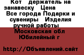 Кот - держатель на занавеску › Цена ­ 1 500 - Все города Подарки и сувениры » Изделия ручной работы   . Московская обл.,Юбилейный г.